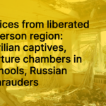 Voices from liberated Kherson region: civilian captives, torture chambers in schools and Russian marauders